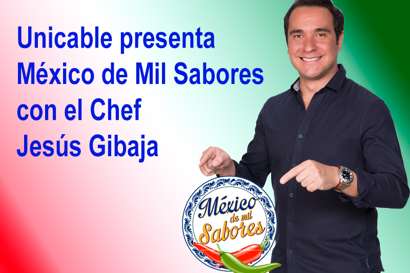 Unicable presenta México de Mil Sobores con el chef Jesús Gibaja